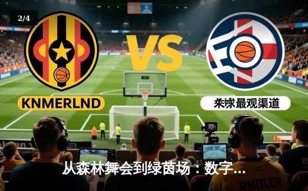 从森林舞会到绿茵场：数字娱乐与竞技体育的跨界启示 - 2