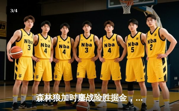 森林狼加时鏖战险胜掘金，爱德华兹43分引领青春风暴 - 3