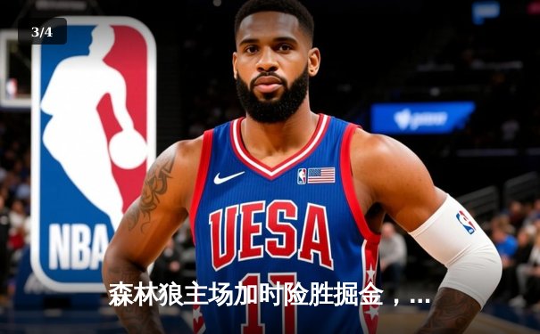 森林狼主场加时险胜掘金，爱德华兹狂砍43分引领逆转 - 3